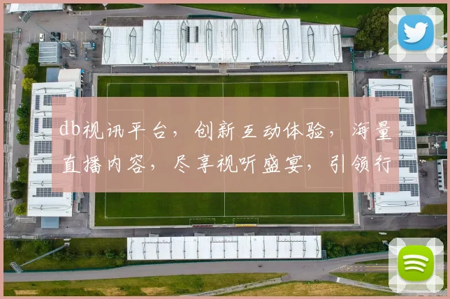 db视讯平台，创新互动体验，海量直播内容，尽享视听盛宴，引领行业潮流，一网打尽