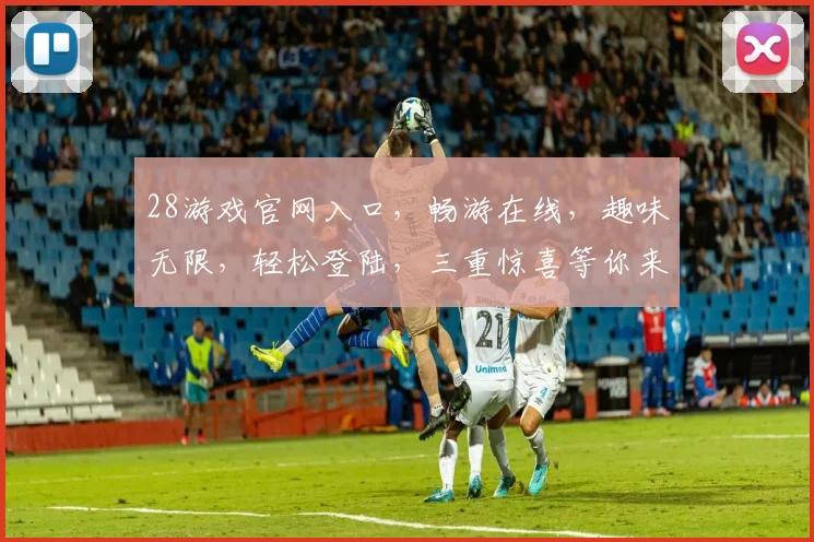 28游戏官网入口，畅游在线，趣味无限，轻松登陆，三重惊喜等你来，必看攻略